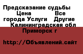 Предсказание судьбы . › Цена ­ 1 100 - Все города Услуги » Другие   . Калининградская обл.,Приморск г.